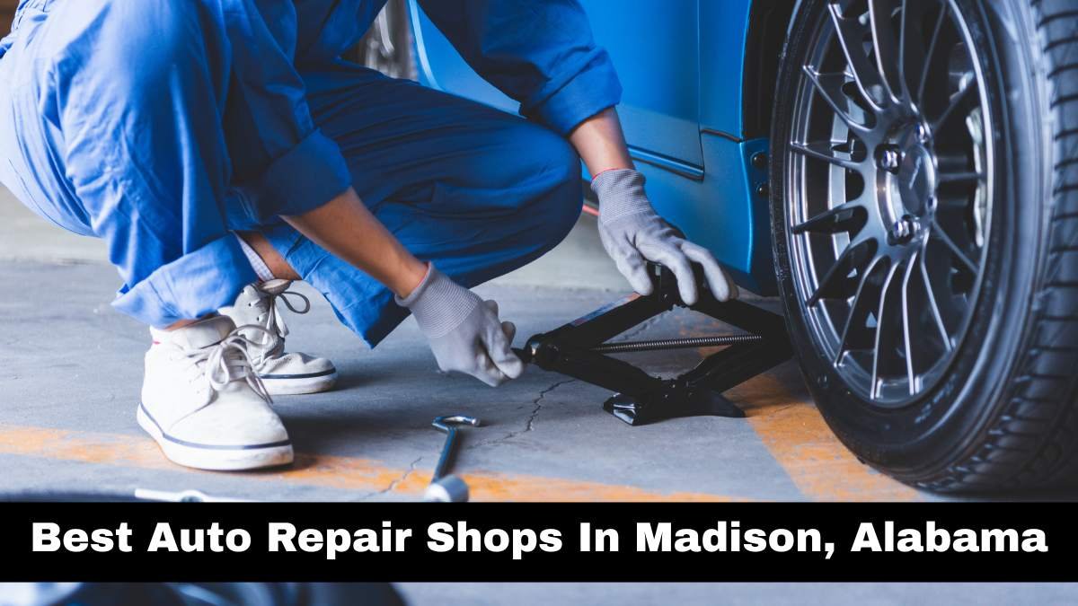 Best Auto Repair Shops In Madison, Alabama.