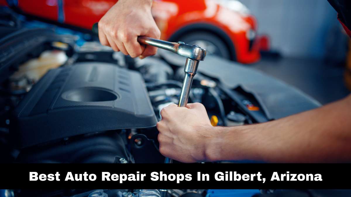 Best Auto Repair Shops In Gilbert, Arizona.