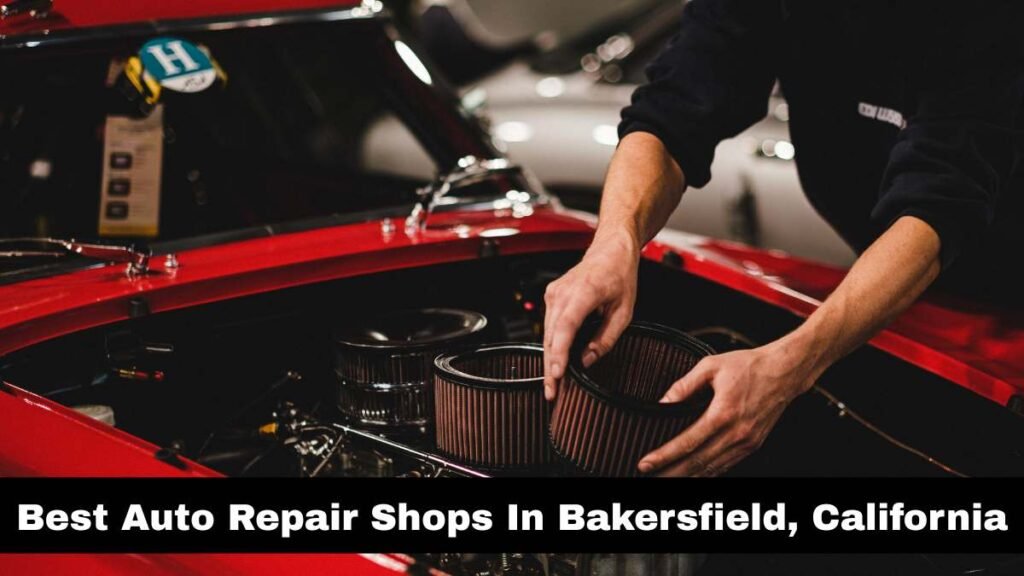 Best Auto Repair Shops In Bakersfield, California.