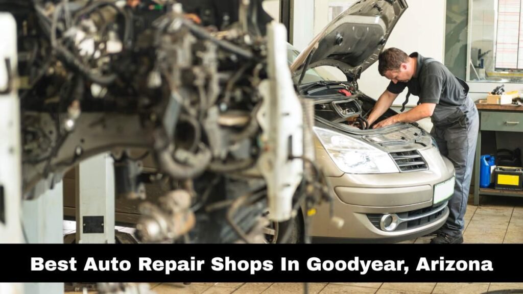 Best Auto Repair Shops In Goodyear, Arizona.