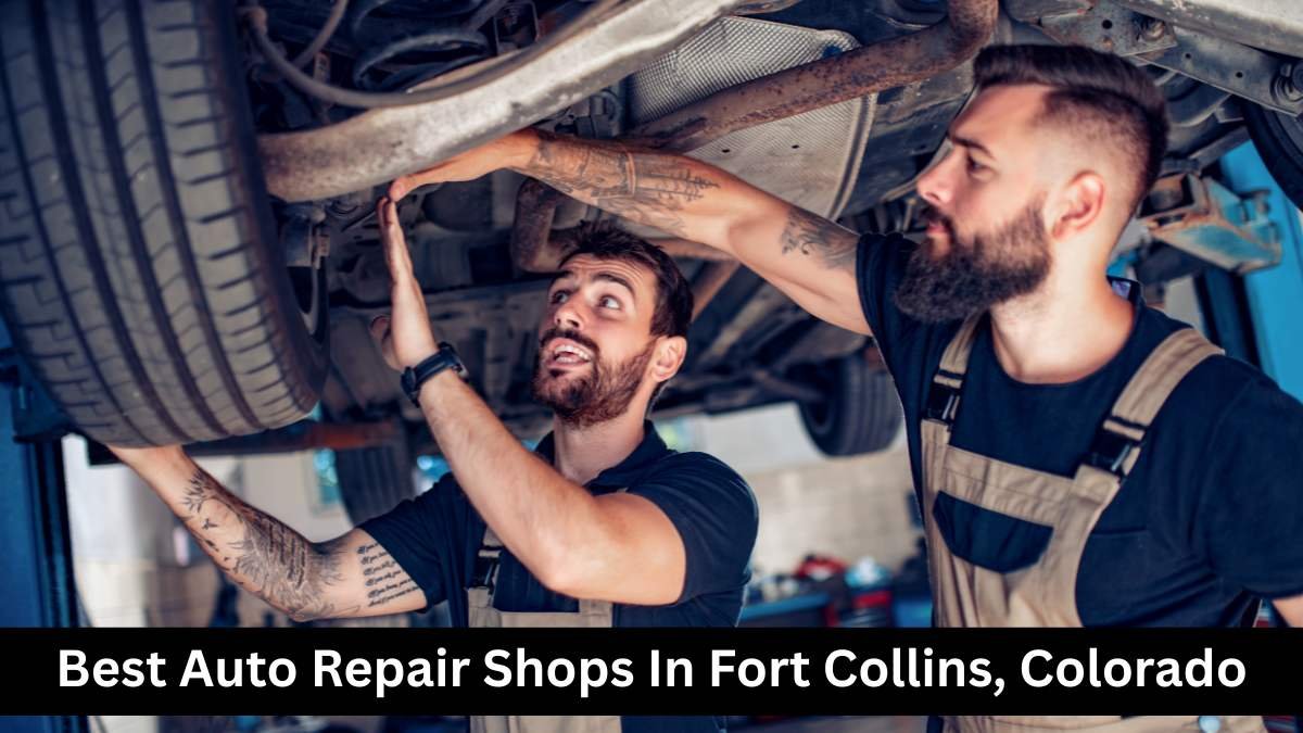 Best Auto Repair Shops In Fort Collins, Colorado.